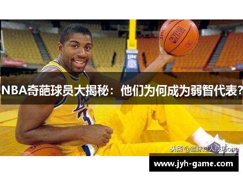 NBA奇葩球员大揭秘：他们为何成为弱智代表？